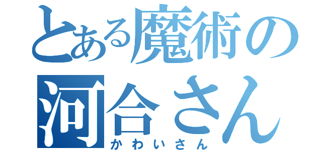 とある魔術の河合さん（かわいさん）