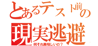 とあるテスト前の現実逃避（何それ美味しいの？）