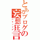 とあるブログの妄想狂言（パラノイア）