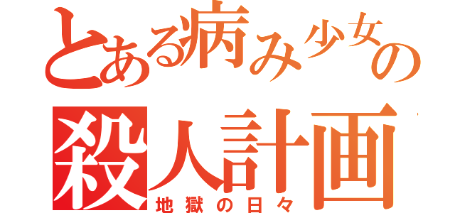 とある病み少女の殺人計画（地獄の日々）