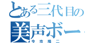 とある三代目の美声ボーカル（今市隆二）