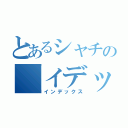 とあるシャチの「イデッ」（インデックス）