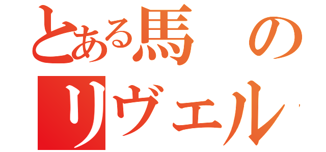 とある馬のリヴェル機関（）