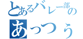 とあるバレー部のあっつぅ（）