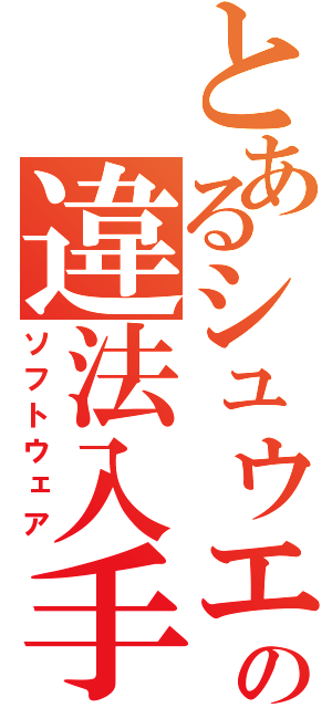 とあるシュウエンの違法入手（ソフトウェア）