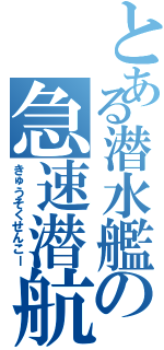 とある潜水艦の急速潜航（きゅうそくせんこー）