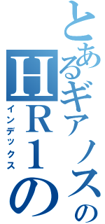 とあるギアノスのＨＲ１の限界（インデックス）