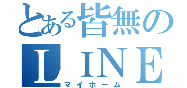 とある皆無のＬＩＮＥホーム（マイホーム）