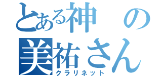 とある神の美祐さん（クラリネット）