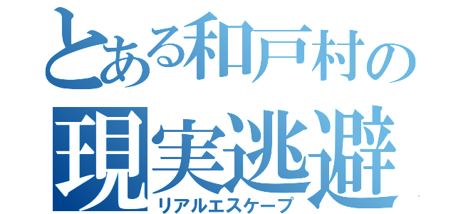 とある和戸村の現実逃避（リアルエスケープ）