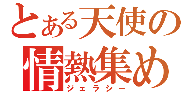 とある天使の情熱集め（ジェラシー）