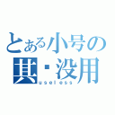 とある小号の其实没用（ｕｓｅｌｅｓｓ）