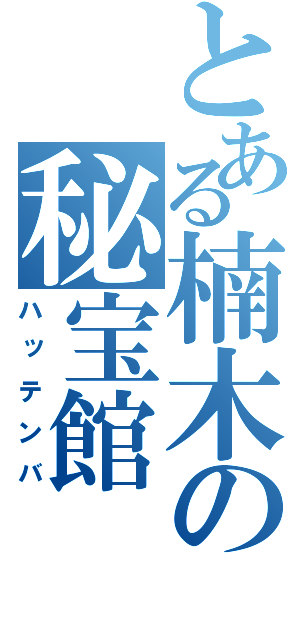 とある楠木の秘宝館（ハッテンバ）