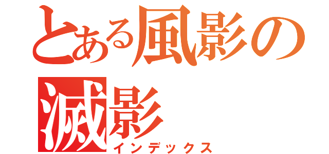 とある風影の滅影（インデックス）