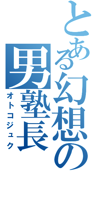 とある幻想の男塾長（オトコジュク）