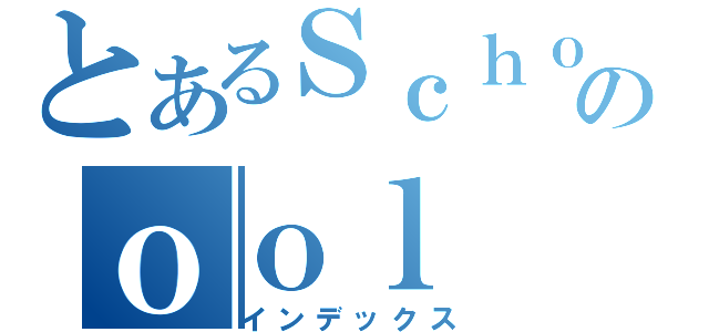 とあるＳｃｈｏのｏｏｌ（インデックス）