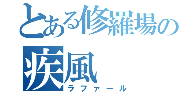 とある修羅場の疾風（ラファール）