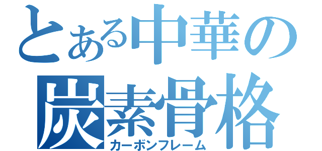 とある中華の炭素骨格（カーボンフレーム）