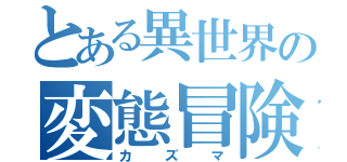 とある異世界の変態冒険者（カズマ）