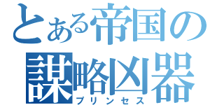 とある帝国の謀略凶器（プリンセス）