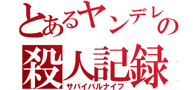 とあるヤンデレの殺人記録（サバイバルナイフ）