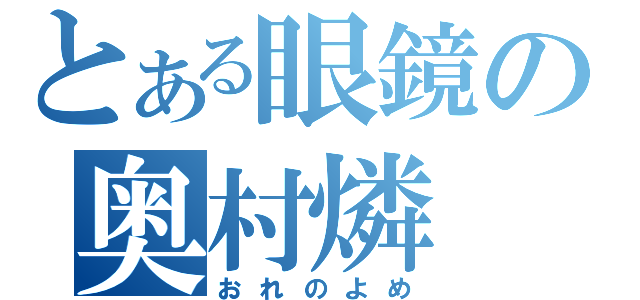 とある眼鏡の奥村燐（おれのよめ）