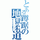 とある蹲踞の地獄柔道（楽しんでるのは彼奴だけ）