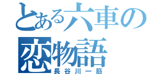 とある六車の恋物語（長谷川一筋）