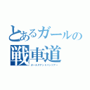 とあるガールの戦車道（ガールズアンドパンツアー）