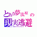 とある夢汰原 永音の現実逃避（スカイプジュウジツ）