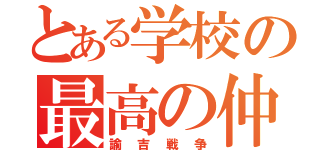 とある学校の最高の仲間（諭吉戦争）