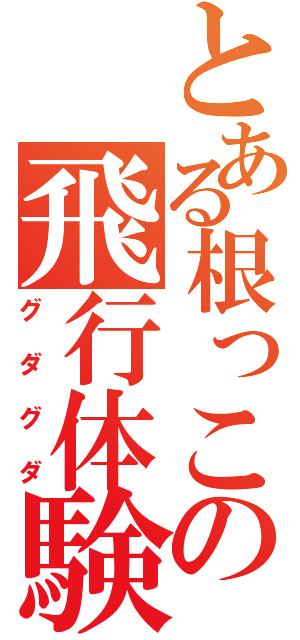 とある根っこの飛行体験（グダグダ）