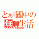 とある國中の無聊生活（！段考滅英文亡！）