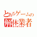 とあるゲームの解体業者（目の前の恐怖）