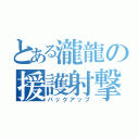 とある瀧龍の援護射撃（バックアップ）