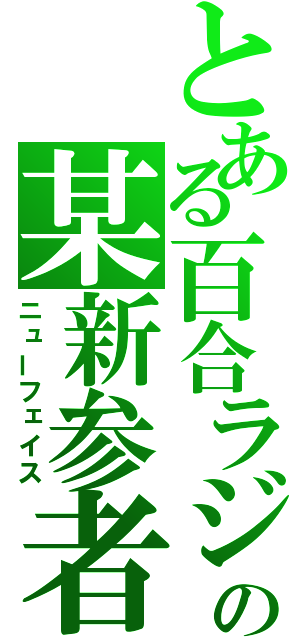 とある百合ラジの某新参者（ニューフェイス）