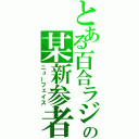 とある百合ラジの某新参者（ニューフェイス）