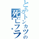 とあるトンカツの死亡フラグ（爆死）