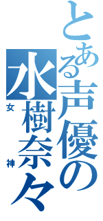 とある声優の水樹奈々（女神）