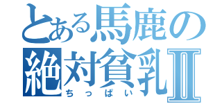 とある馬鹿の絶対貧乳Ⅱ（ちっぱい）