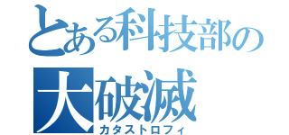 とある科技部の大破滅（カタストロフィ）