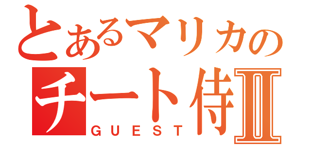 とあるマリカのチート侍Ⅱ（ＧＵＥＳＴ）