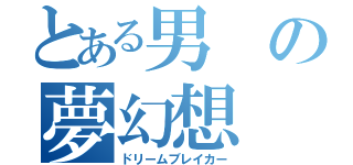 とある男の夢幻想（ドリームブレイカー）