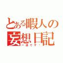 とある暇人の妄想日記（一途です♡）