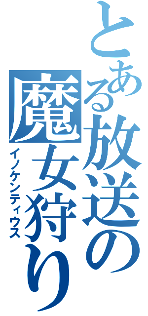 とある放送の魔女狩りの王（イノケンティウス）