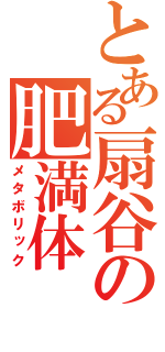 とある扇谷の肥満体（メタボリック）