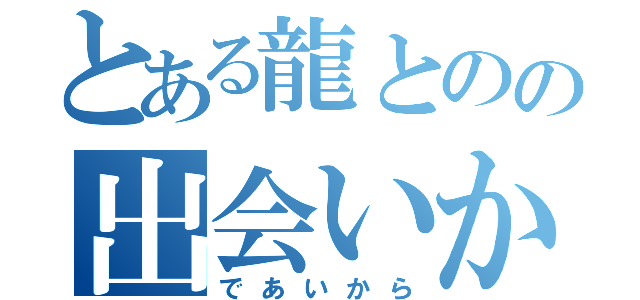 とある龍とのの出会いから（であいから）