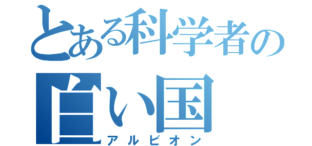 とある科学者の白い国（アルビオン）