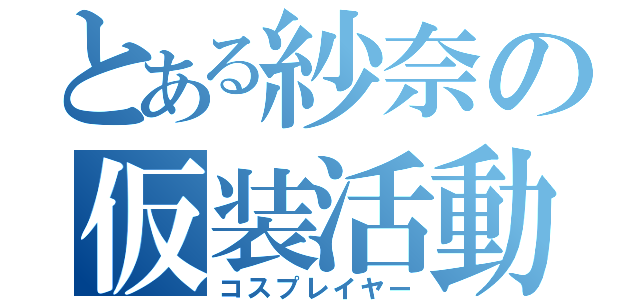 とある紗奈の仮装活動（コスプレイヤー）