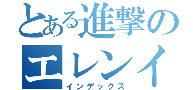 とある進撃のエレンイェガー（インデックス）